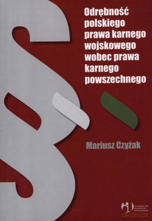 Odrębność polskiego prawa karnego wojskowego wobec prawa karnego powszechnego - Mariusz Czyżak [KSIĄŻKA]