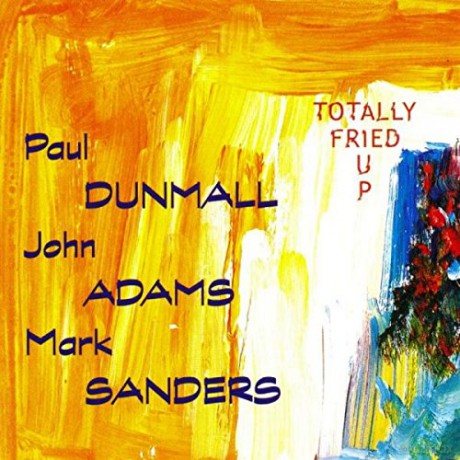 Dunmall/Adams/Sanders: Totally Fried Up [CD]