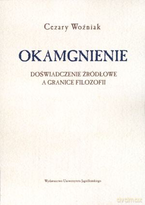 Okamgnienie. Doświadczenie źródłowe a granice filozofii - Cezary Woźniak [KSIĄŻKA]
