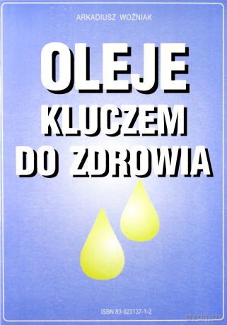 Oleje kluczem do zdrowia - Arkadiusz Woźniak [KSIĄŻKA]