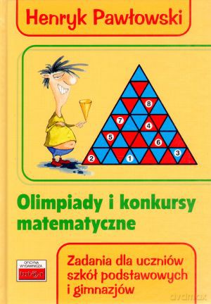 Olimpiady i konkursy matematyczne. Zadania dla uczniów szkół podstawowych i gimnazjów - Henryk Pawłowski [KSIĄŻKA]