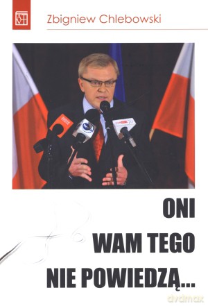 Oni wam tego nie powiedzą... - Zbigniew Chlebowski [KSIĄŻKA]