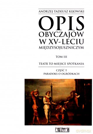 Opis obyczajów w XV-leciu międzysojuszniczym. Tom III. Teatr to miejsce spotkań. Część 1. Paradoks o ogródkach - Andrzej Tadeusz Kijowski [KSIĄŻKA]