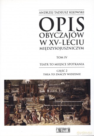 Opis obyczajów w XV-leciu międzysojuszniczym. Tom III. Teatr to miejsce spotkań. Część 2. Thea to znaczy widzenie - Andrzej Tadeusz Kijowski [KSIĄŻKA]
