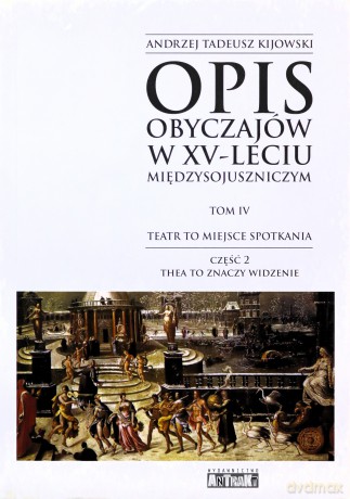 Opis obyczajów w XV-leciu międzysojuszniczym. Tom III. Teatr to miejsce spotkań. Część 2. Thea to znaczy widzenie - Andrzej Tadeusz Kijowski [KSIĄŻKA]