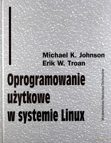 Oprogramowanie użytkowe w systemie Linux - Erik W. Troan, Michael K. Johnson [KSIĄŻKA]