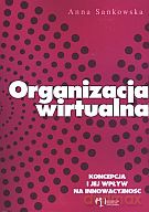 Organizacja wirtualna. Koncepcja i jej wpływ na innowacyjność - Anna Sankowska [KSIĄŻKA]