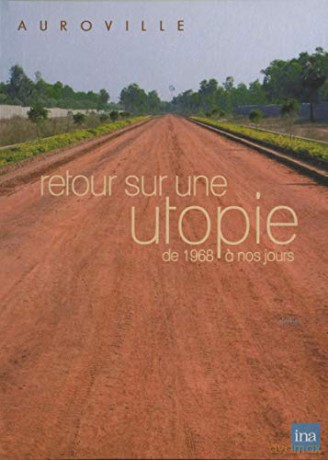 Auroville - Retour sur une utopie, de 1968 a nos jours