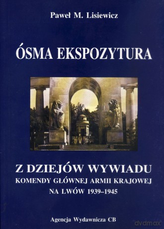 Ósma ekspozytura. Z dziejów wywiadu Komendy Głównej Armii Krajowej na Lwów 1939 - 1945 - Paweł M. Lisiewicz [KSIĄŻKA]