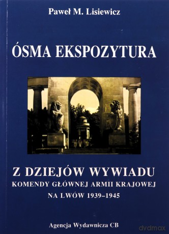 Ósma ekspozytura. Z dziejów wywiadu Komendy Głównej Armii Krajowej na Lwów 1939 - 1945 - Paweł M. Lisiewicz [KSIĄŻKA]