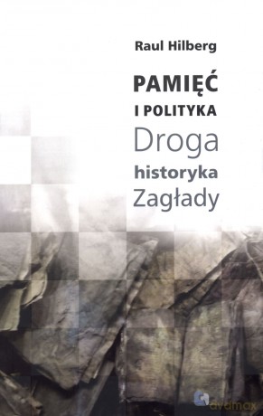 Pamięć i polityka. Droga historyka Zagłady - Raul Hilberg [KSIĄŻKA]