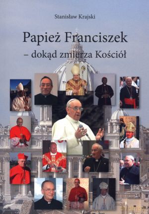 Papież Franciszek - dokąd zmierza Kościół - Stanisław Krajski [KSIĄŻKA]