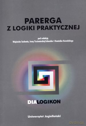 Parerga z logiki praktycznej - Wojciech Suchoń (red.), Irena Trzcieniecka-Schneider (red.), Dominik Kowalski (red.) [KSIĄŻKA]