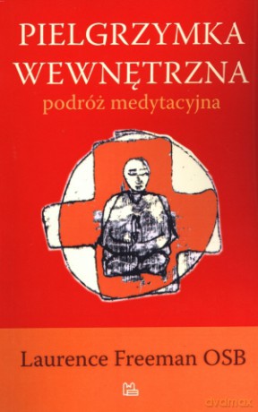 Pielgrzymka wewnętrzna. Podróż medytacyjna - Laurence Freeman OSB [KSIĄŻKA]