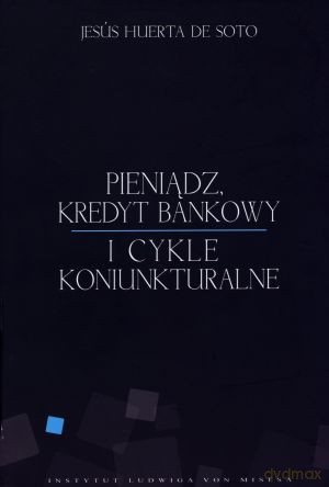 Pieniądz, kredyt bankowy i cykle koniunkturalne - Jesus Huerta De Soto [KSIĄŻKA]