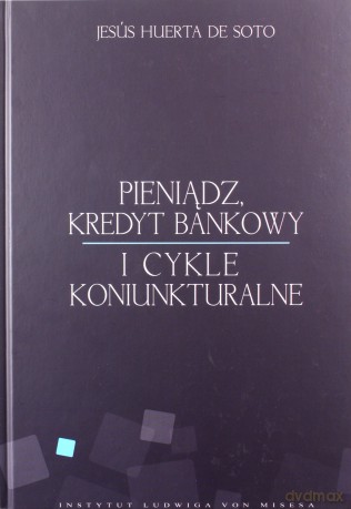 Pieniądz, kredyt bankowy i cykle koniunkturalne - Jesus Huerta De Soto [KSIĄŻKA]