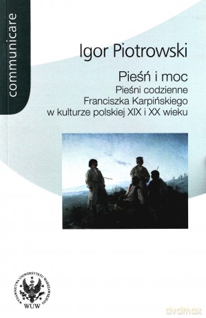 Pieśń i moc. Pieśni codzienne Franciszka Karpińskiego w kulturze polskiej XIX i XX wieku - Igor Piotrowski [KSIĄŻKA]