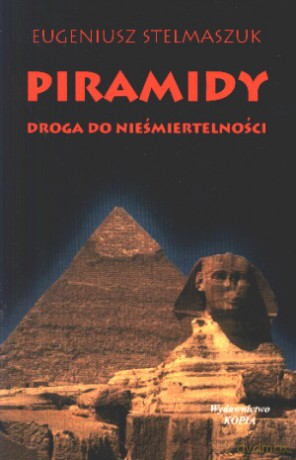 Piramidy. Droga do nieśmiertelności - Eugeniusz Stelmaszuk [KSIĄŻKA]