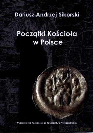 Początki Kościoła w Polsce - Dariusz Andrzej Sikorski [KSIĄŻKA]