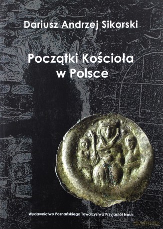 Początki Kościoła w Polsce - Dariusz Andrzej Sikorski [KSIĄŻKA]