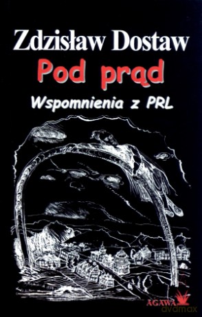 Pod prąd. Wspomnienia z PRL - Zdzisław Dostaw [KSIĄŻKA]