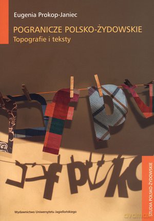 Pogranicze polsko-żydowskie. Topografie i teksty - Eugenia Prokop-Janiec [KSIĄŻKA]