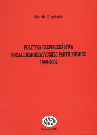 Polityka bezpieczeństwa Socjaldemokratycznej Partii Niemiec 1949-2002 - Marek Chyliński [KSIĄŻKA]