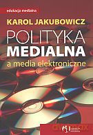 Polityka medialna a media elektroniczne - Karol Jakubowicz [KSIĄŻKA]