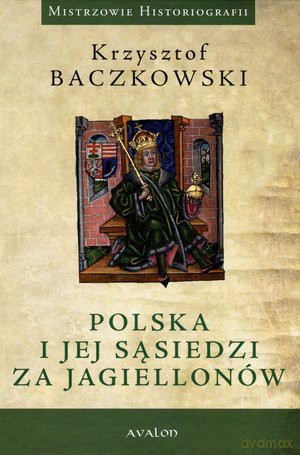 Polska i jej sąsiedzi za Jagiellonów - Krzysztof Baczkowski [KSIĄŻKA]