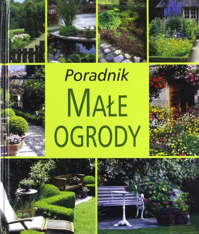 Poradnik. Małe ogrody - Alicja Ochwat [KSIĄŻKA]