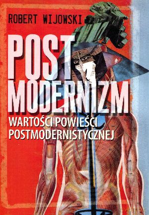Postmodernizm. Wartości powieści postmodernistycznej - Robert Wijowski [KSIĄŻKA]