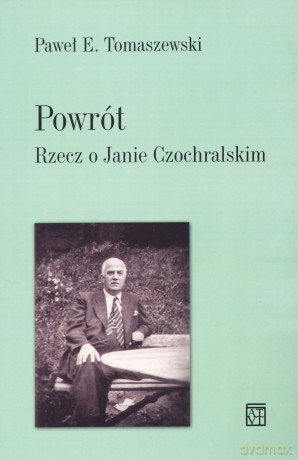 Powrót. Rzecz o Janie Czochralskim - Paweł E. Tomaszewski [KSIĄŻKA]