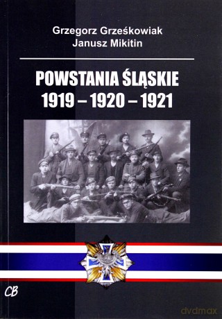 Powstania Śląskie 1919-1920-1921 - Grzegorz Grześkowiak, Janusz Mikitin [KSIĄŻKA]