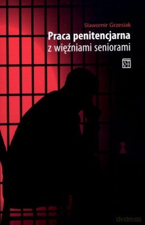 Praca penitencjarna z więźniami seniorami - Sławomir Grzesiak [KSIĄŻKA]