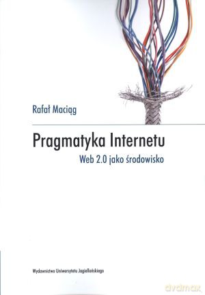 Pragmatyka Internetu. Web 2.0 jako środowisko - Rafał Maciąg [KSIĄŻKA]