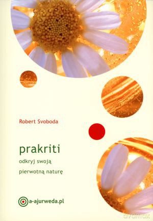 Prakriti. Odkryj swoją pierwotną naturę - Robert E. Svoboda [KSIĄŻKA]