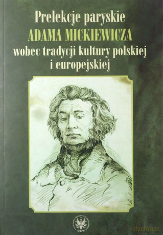 Prelekcje paryskie Adama Mickiewicza wobec tradycji kultury polskiej i europejskiej [KSIĄŻKA]