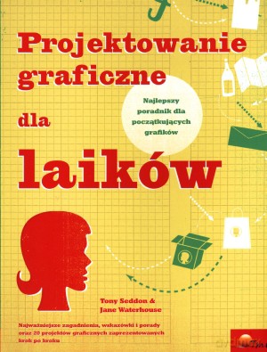 Projektowanie graficzne dla laików - Tony Seddon, Jane Waterhouse [KSIĄŻKA]
