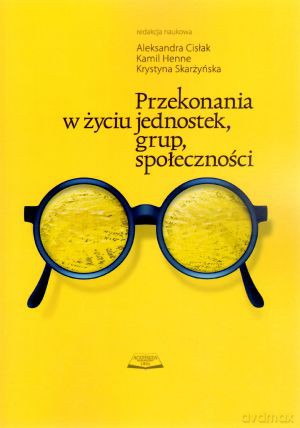 Przekonania w życiu jednostek, grup, społeczności - Aleksandra Cisłak (red.), Kamil Henne (red.), Krystyna Skarżyńska (red.) [KSIĄŻKA]