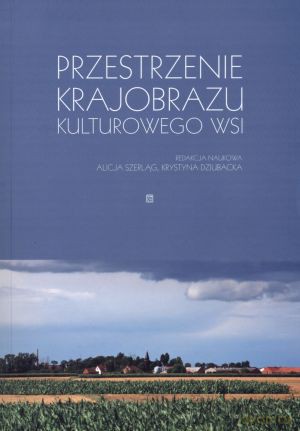 Przestrzenie krajobrazu kulturowego wsi - Alicja Szerląg (red.), Krystyna Dziubacka (red.) [KSIĄŻKA]