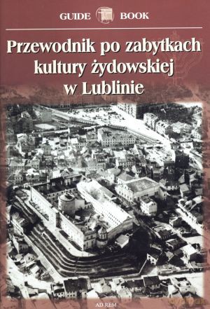 Przewodnik po zabytkach kultury żydowskiej w Lublinie [KSIĄŻKA]