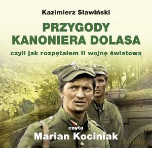 Przygody Kanoniera Dolasa, czyli jak rozpętałem II wojnę światową. Książka audio CD MP3 - Kazimierz Sławiński [KSIĄŻKA]