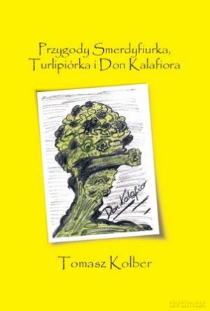 Przygody Smerdyfiurka, Turlipiórka i Don Kalafiora - Tomasz Kolber [KSIĄŻKA]