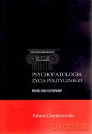 Psychopatologia życia politycznego. Podręcznik ilustrowany - Adam Chmielewski [KSIĄŻKA]