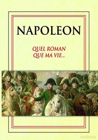 Napoléon-Quel Roman Que ma Vie. (Édition Limitée)
