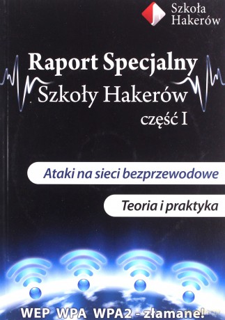 Raport Specjalny Szkoły Hakerów. Część 1. Ataki na sieci bezprzewodowe. Teoria i praktyka + 3 DVD - Robert Dylewski, Mariusz Gliwiński [KSIĄŻKA]
