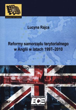 Reformy samorządu terytorialnego w Anglii w latach 1997-2010 - Lucyna Rajca [KSIĄŻKA]