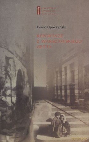 Reportaże z warszawskiego getta - Perec Opoczyński [KSIĄŻKA]