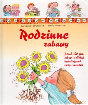 Rodzinne zabawy. Ponad 100 gier, zabaw i refleksji kształtujących cnoty i wartości - Laura Blanco, Rosa M. Curto, Sylwia Carbonell [KSIĄŻKA]