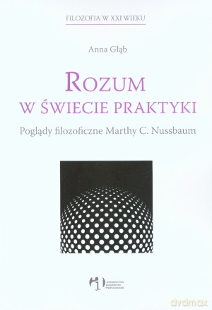 Rozum w świecie praktyki. Poglądy filozoficzne Marthy Nussbaum - Anna Głąb [KSIĄŻKA]